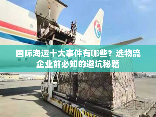国际海运十大事件有哪些？选物流企业前必知的避坑秘籍
