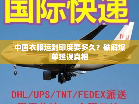 中国衣服运到印度要多久？破解爆单延误真相
