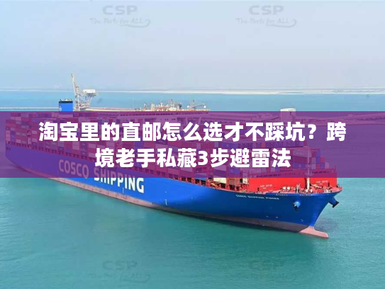 淘宝里的直邮怎么选才不踩坑？跨境老手私藏3步避雷法