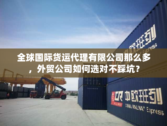 全球国际货运代理有限公司那么多,外贸公司如何选对不踩坑? 全球国际货运代理有限公司那么多,外贸公司如何选对不踩坑?