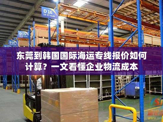东莞到韩国国际海运专线报价如何计算？一文看懂企业物流成本