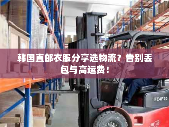 韩国直邮衣服分享选物流？告别丢包与高运费！