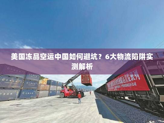 美国冻品空运中国如何避坑？6大物流陷阱实测解析