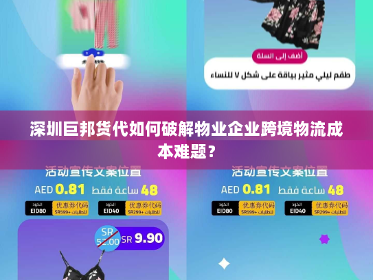 深圳巨邦货代如何破解物业企业跨境物流成本难题？