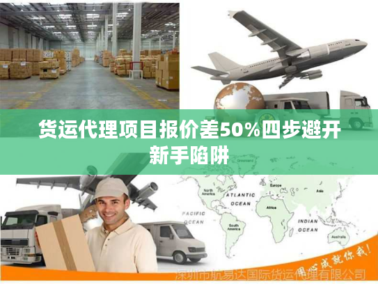 货运代理项目报价差50%四步避开新手陷阱 货运代理项目报价差50%四步避开新手陷阱