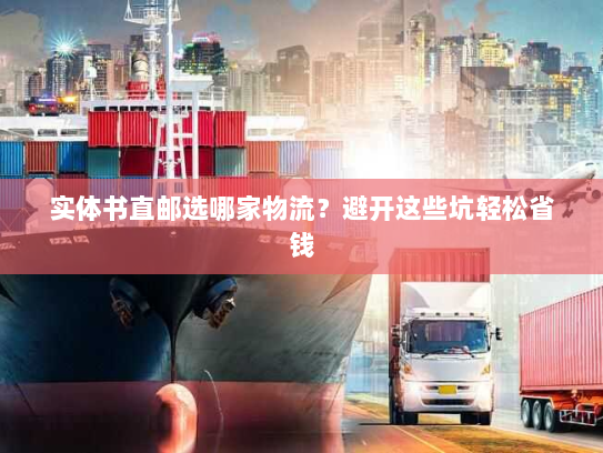 实体书直邮选哪家物流？避开这些坑轻松省钱