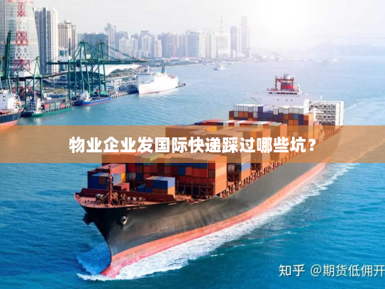 物业企业发国际快递踩过哪些坑? 物业企业发国际快递踩过哪些坑?
