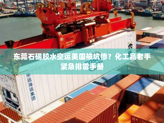 东莞石碣胶水空运美国被坑惨?化工品老手紧急排雷手册 东莞石碣胶水空运美国被坑惨?化工品老手紧急排雷手册