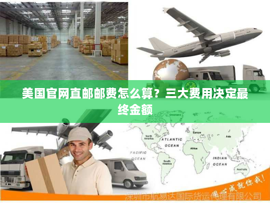美国官网直邮邮费怎么算?三大费用决定最终金额 美国官网直邮邮费怎么算?三大费用决定最终金额