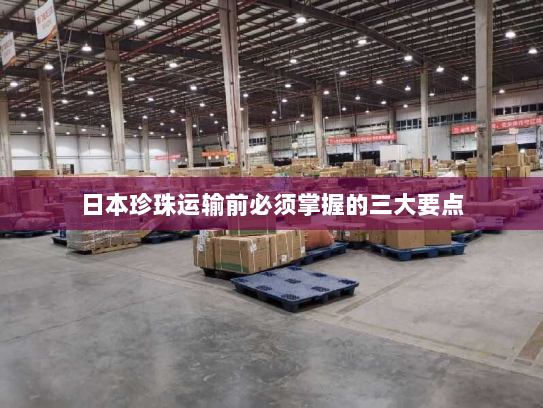 日本珍珠运输前必须掌握的三大要点