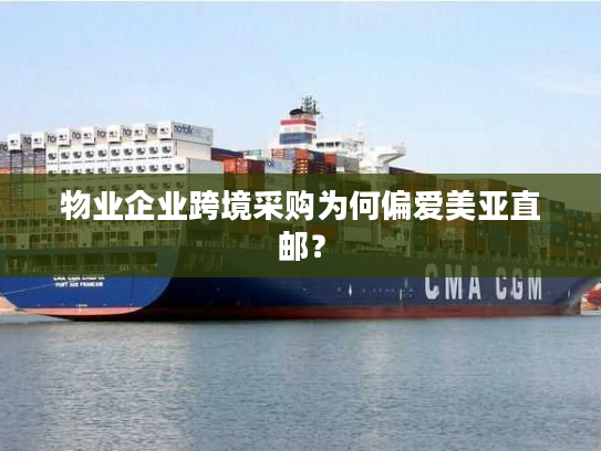 物业企业跨境采购为何偏爱美亚直邮？