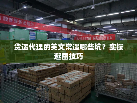 货运代理的英文常遇哪些坑？实操避雷技巧