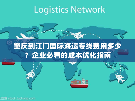肇庆到江门国际海运专线费用多少？企业必看的成本优化指南