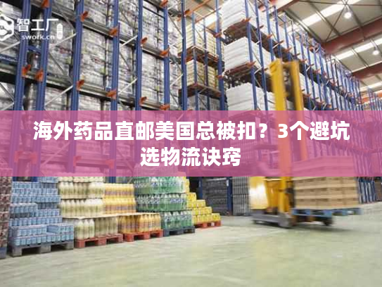 海外药品直邮美国总被扣？3个避坑选物流诀窍