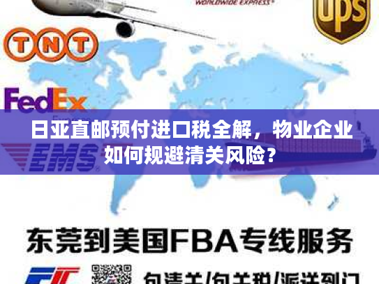 日亚直邮预付进口税全解，物业企业如何规避清关风险？