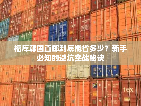 福库韩国直邮到底能省多少？新手必知的避坑实战秘诀