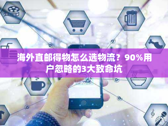 海外直邮得物怎么选物流？90%用户忽略的3大致命坑