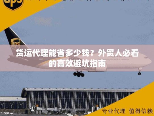 货运代理能省多少钱？外贸人必看的高效避坑指南