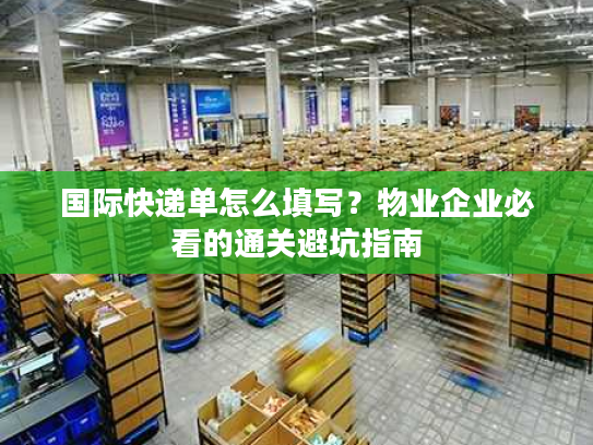 国际快递单怎么填写？物业企业必看的通关避坑指南