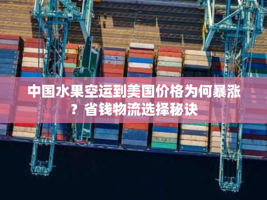 中国水果空运到美国价格为何暴涨？省钱物流选择秘诀