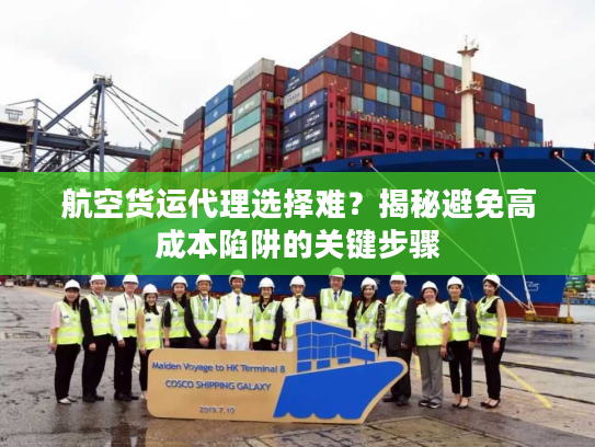 航空货运代理选择难？揭秘避免高成本陷阱的关键步骤