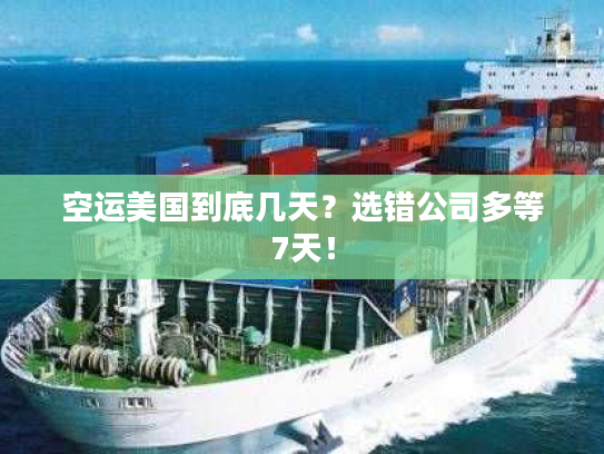 空运美国到底几天？选错公司多等7天！
