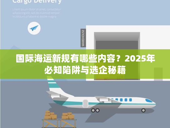 国际海运新规有哪些内容？2025年必知陷阱与选企秘籍