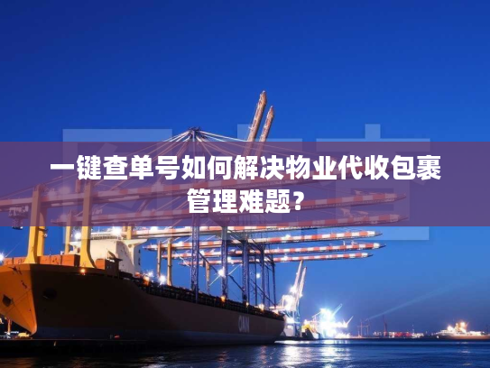 一键查单号如何解决物业代收包裹管理难题？