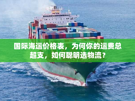 国际海运价格表，为何你的运费总超支，如何聪明选物流？