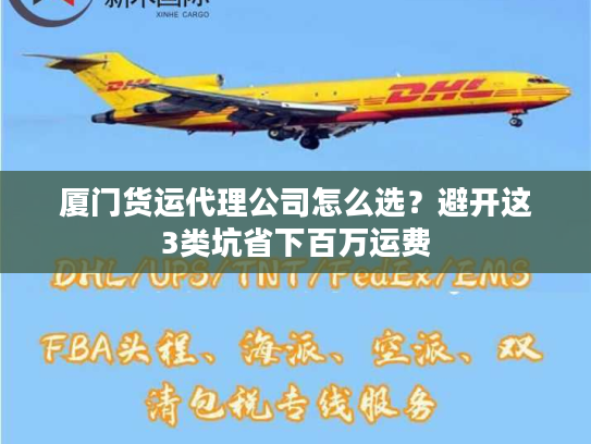 厦门货运代理公司怎么选？避开这3类坑省下百万运费