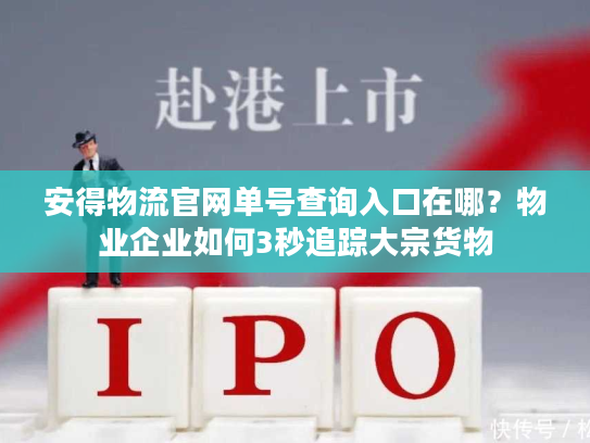 安得物流官网单号查询入口在哪？物业企业如何3秒追踪大宗货物