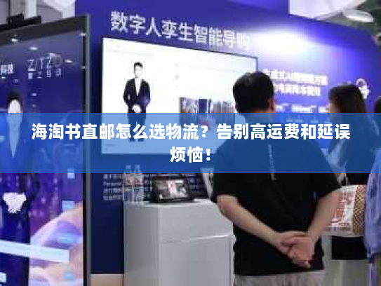 海淘书直邮怎么选物流？告别高运费和延误烦恼！