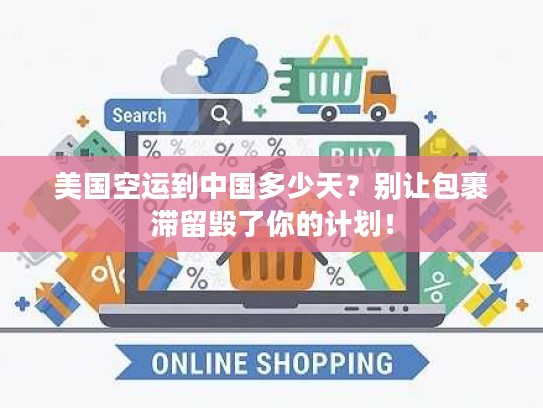 美国空运到中国多少天？别让包裹滞留毁了你的计划！