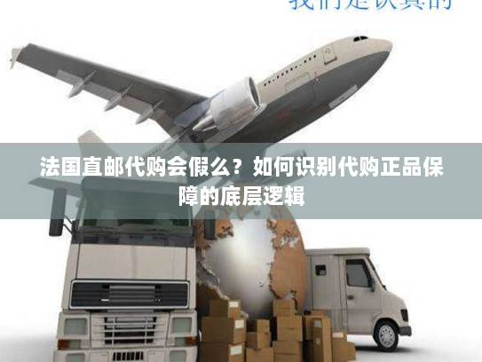 法国直邮代购会假么？如何识别代购正品保障的底层逻辑
