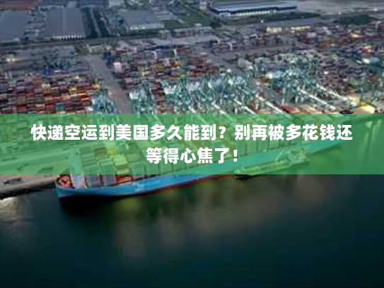 快递空运到美国多久能到？别再被多花钱还等得心焦了！