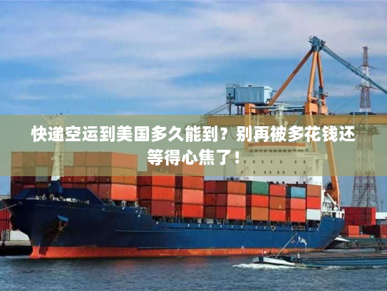 快递空运到美国多久能到？别再被多花钱还等得心焦了！