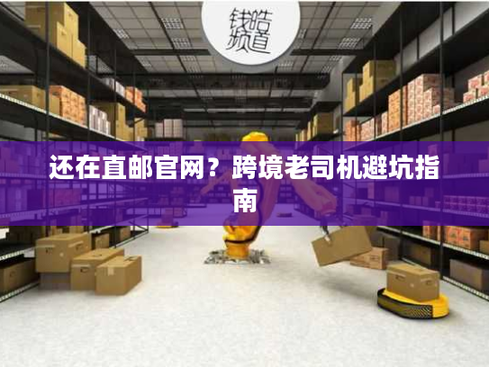 还在直邮官网?跨境老司机避坑指南 还在直邮官网?跨境老司机避坑指南