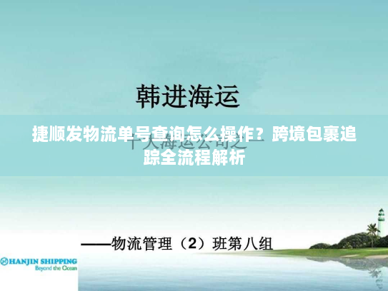 捷顺发物流单号查询怎么操作?跨境包裹追踪全流程解析 捷顺发物流单号查询怎么操作?跨境包裹追踪全流程解析