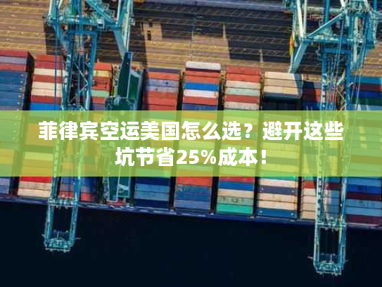 菲律宾空运美国怎么选？避开这些坑节省25%成本！