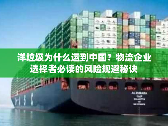 洋垃圾为什么运到中国？物流企业选择者必读的风险规避秘诀