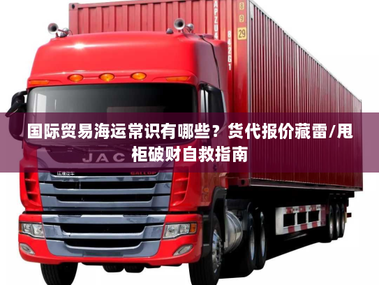 国际贸易海运常识有哪些？货代报价藏雷/甩柜破财自救指南