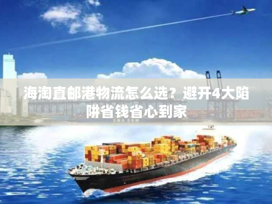 海淘直邮港物流怎么选？避开4大陷阱省钱省心到家