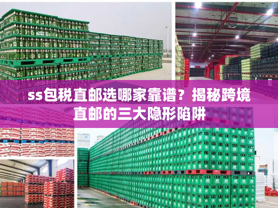ss包税直邮选哪家靠谱？揭秘跨境直邮的三大隐形陷阱