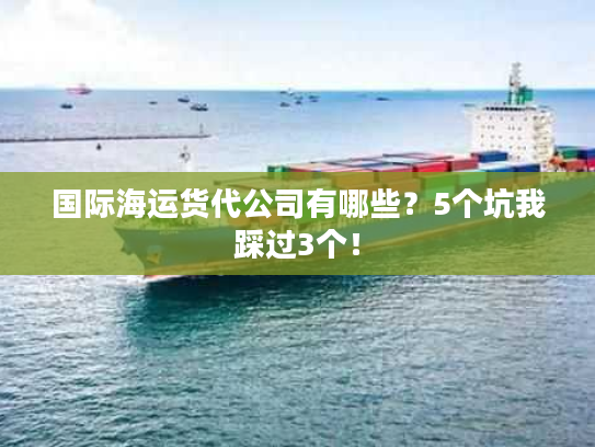 国际海运货代公司有哪些？5个坑我踩过3个！