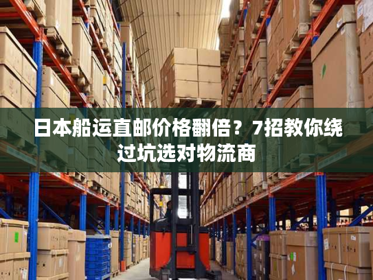 日本船运直邮价格翻倍？7招教你绕过坑选对物流商
