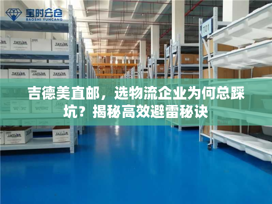 吉德美直邮，选物流企业为何总踩坑？揭秘高效避雷秘诀
