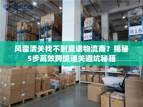 风雷清关找不到靠谱物流商？揭秘5步高效跨境通关避坑秘籍