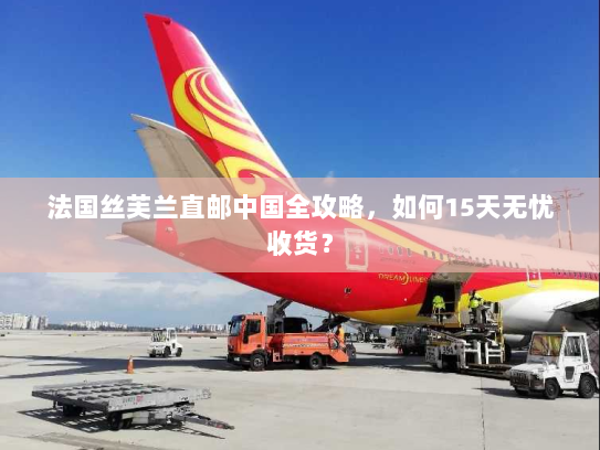 法国丝芙兰直邮中国全攻略，如何15天无忧收货？