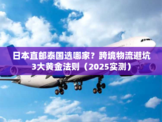 日本直邮泰国选哪家？跨境物流避坑3大黄金法则（2025实测）