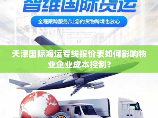 天津国际海运专线报价表如何影响物业企业成本控制？